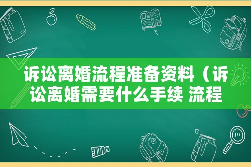 訴訟離婚流程準(zhǔn)備資料（訴訟離婚需要什么手續(xù) 流程2021）