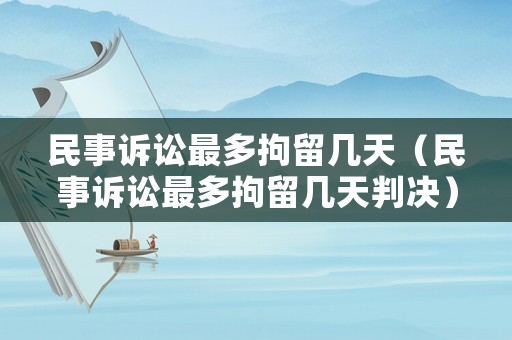 民事訴訟最多拘留幾天（民事訴訟最多拘留幾天判決）