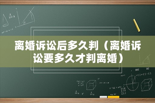 離婚訴訟后多久判（離婚訴訟要多久才判離婚）