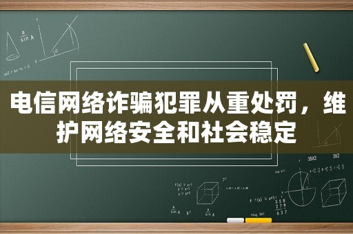 電信網(wǎng)絡(luò)詐騙犯罪從重處罰，維護(hù)網(wǎng)絡(luò)安全和社會(huì)穩(wěn)定