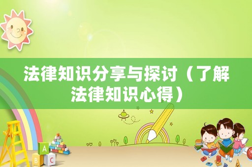 法律知識(shí)分享與探討（了解法律知識(shí)心得）