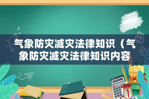 氣象防災(zāi)減災(zāi)法律知識（氣象防災(zāi)減災(zāi)法律知識內(nèi)容）