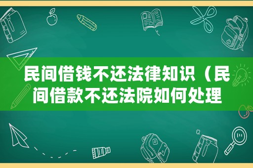 民間借錢不還法律知識（民間借款不還法院如何處理）