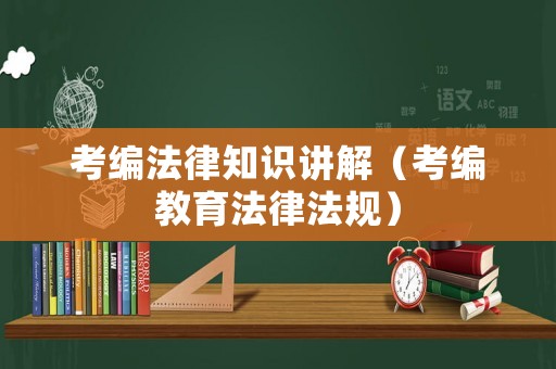 考編法律知識(shí)講解（考編教育法律法規(guī)）