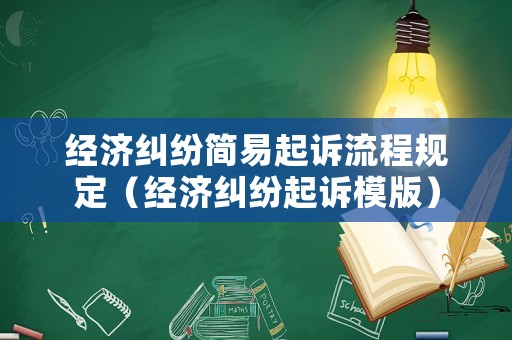 經(jīng)濟糾紛簡易起訴流程規(guī)定（經(jīng)濟糾紛起訴模版）