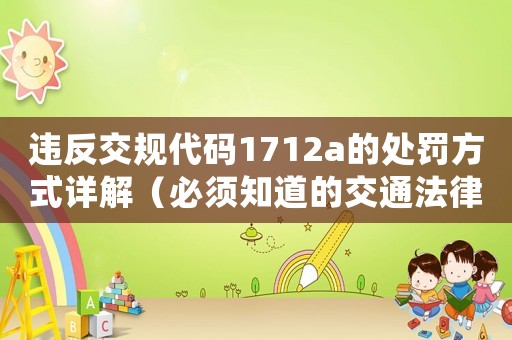 違反交規(guī)代碼1712a的處罰方式詳解（必須知道的交通法律知識）