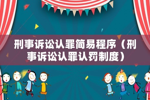 刑事訴訟認(rèn)罪簡易程序（刑事訴訟認(rèn)罪認(rèn)罰制度）
