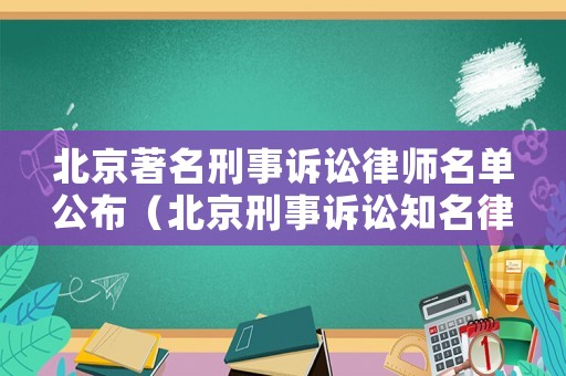 北京著名刑事訴訟律師名單公布（北京刑事訴訟知名律師）