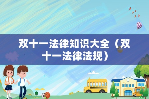 雙十一法律知識(shí)大全（雙十一法律法規(guī)）
