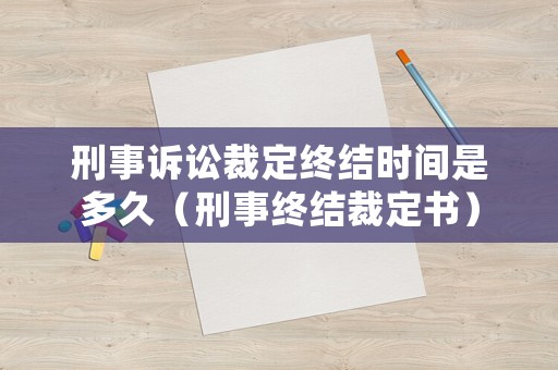 刑事訴訟裁定終結(jié)時間是多久（刑事終結(jié)裁定書）