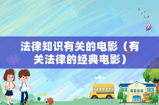 法律知識有關(guān)的電影（有關(guān)法律的經(jīng)典電影）