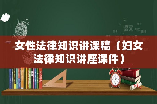 女性法律知識(shí)講課稿（婦女法律知識(shí)講座課件）