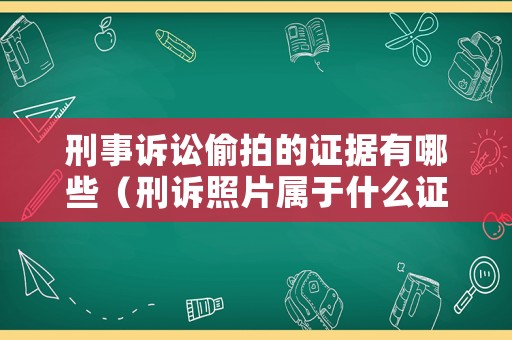 刑事訴訟偷拍的證據(jù)有哪些（刑訴照片屬于什么證據(jù)）