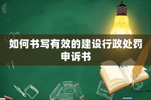 如何書寫有效的建設(shè)行政處罰申訴書