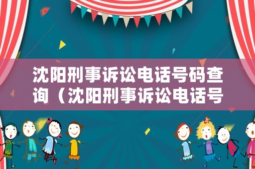 沈陽(yáng)刑事訴訟電話(huà)號(hào)碼查詢(xún)（沈陽(yáng)刑事訴訟電話(huà)號(hào)碼查詢(xún)是多少）