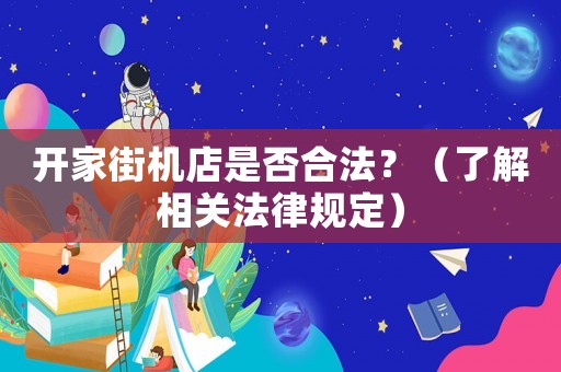 開家街機店是否合法？（了解相關(guān)法律規(guī)定）