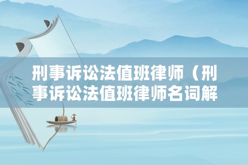 刑事訴訟法值班律師（刑事訴訟法值班律師名詞解釋）