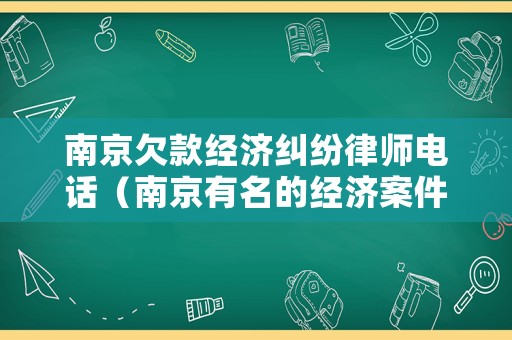 南京欠款經(jīng)濟(jì)糾紛律師電話（南京有名的經(jīng)濟(jì)案件律師）