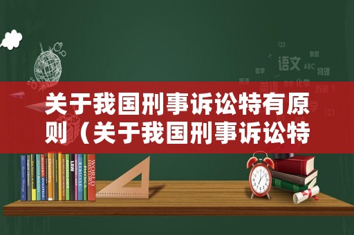 關(guān)于我國刑事訴訟特有原則（關(guān)于我國刑事訴訟特有原則的說法）