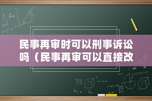 民事再審時可以刑事訴訟嗎（民事再審可以直接改判嗎）