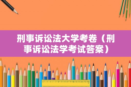 刑事訴訟法大學(xué)考卷（刑事訴訟法學(xué)考試答案）