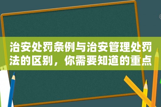 治安處罰條例與治安管理處罰法的區(qū)別，你需要知道的重點(diǎn)內(nèi)容