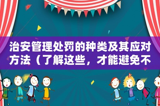 治安管理處罰的種類及其應對方法（了解這些，才能避免不必要的麻煩）