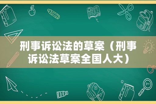 刑事訴訟法的草案（刑事訴訟法草案全國(guó)人大）