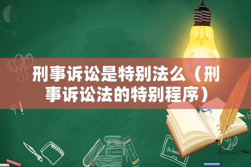 刑事訴訟是特別法么（刑事訴訟法的特別程序）
