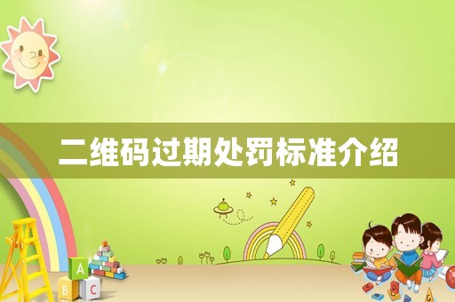 二維碼過期處罰標(biāo)準(zhǔn)介紹