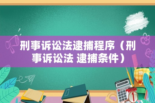刑事訴訟法逮捕程序（刑事訴訟法 逮捕條件）