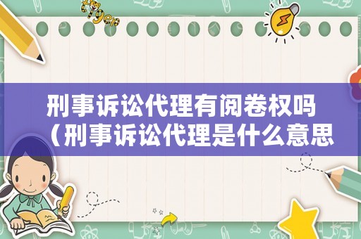 刑事訴訟代理有閱卷權(quán)嗎（刑事訴訟代理是什么意思）