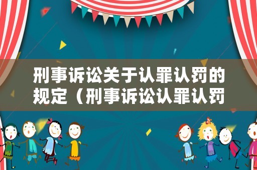 刑事訴訟關(guān)于認(rèn)罪認(rèn)罰的規(guī)定（刑事訴訟認(rèn)罪認(rèn)罰從寬制度）