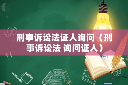 刑事訴訟法證人詢問（刑事訴訟法 詢問證人）