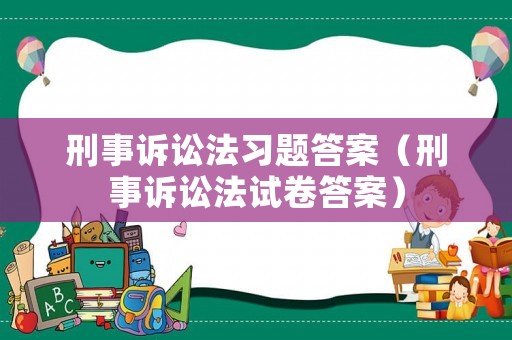 刑事訴訟法習(xí)題答案（刑事訴訟法試卷答案）