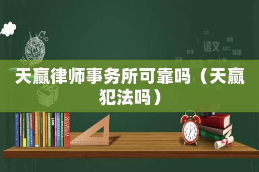 天贏律師事務(wù)所可靠嗎（天贏犯法嗎）