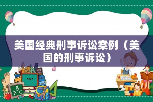美國經(jīng)典刑事訴訟案例（美國的刑事訴訟）