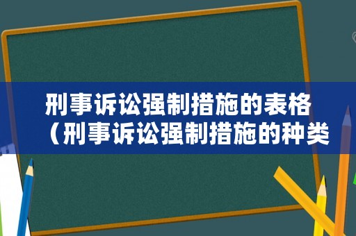 刑事訴訟強(qiáng)制措施的表格（刑事訴訟強(qiáng)制措施的種類及特征）