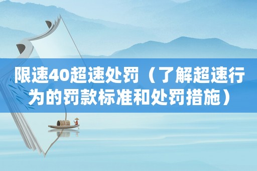限速40超速處罰（了解超速行為的罰款標(biāo)準(zhǔn)和處罰措施）