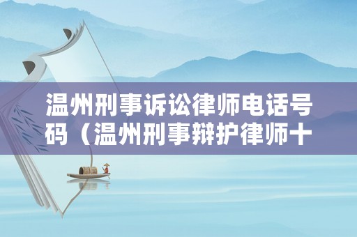 溫州刑事訴訟律師電話號碼（溫州刑事辯護(hù)律師十佳律師）