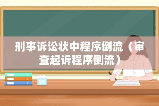 刑事訴訟狀中程序倒流（審查起訴程序倒流）