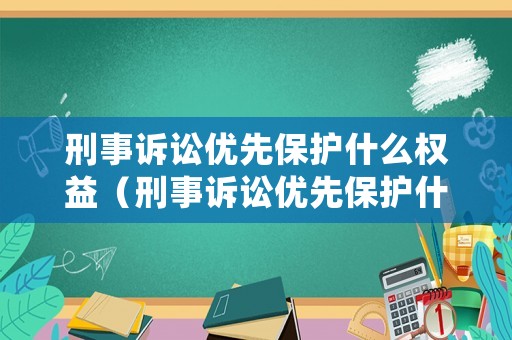 刑事訴訟優(yōu)先保護(hù)什么權(quán)益（刑事訴訟優(yōu)先保護(hù)什么權(quán)益呢）