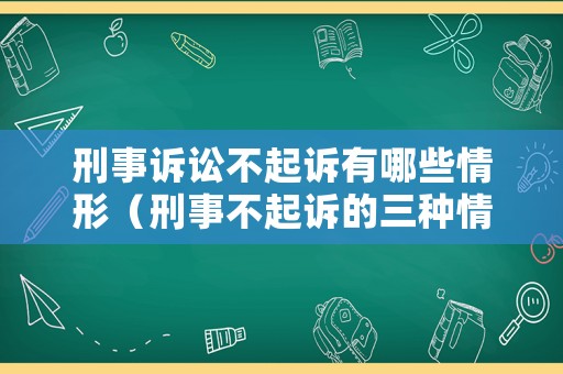 刑事訴訟不起訴有哪些情形（刑事不起訴的三種情形）