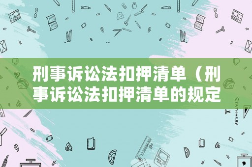 刑事訴訟法扣押清單（刑事訴訟法扣押清單的規(guī)定）