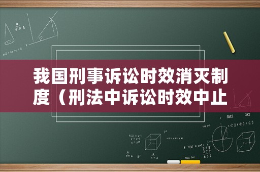 我國刑事訴訟時效消滅制度（刑法中訴訟時效中止的情形）