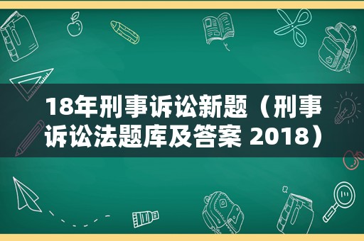 18年刑事訴訟新題（刑事訴訟法題庫及答案 2018）