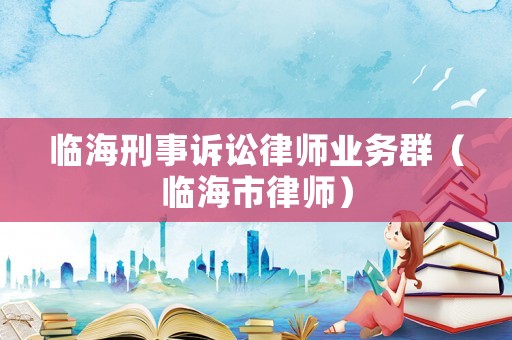 臨海刑事訴訟律師業(yè)務(wù)群（臨海市律師）