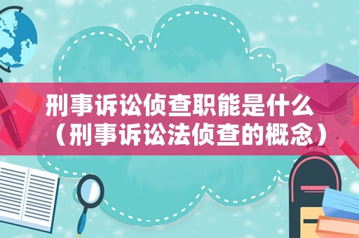 刑事訴訟偵查職能是什么（刑事訴訟法偵查的概念）