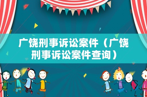 廣饒刑事訴訟案件（廣饒刑事訴訟案件查詢）