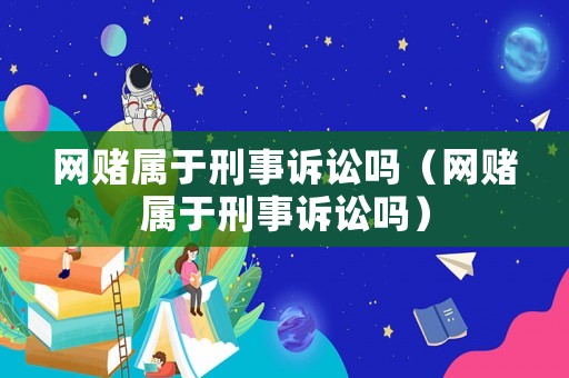 網(wǎng)賭屬于刑事訴訟嗎（網(wǎng)賭屬于刑事訴訟嗎）